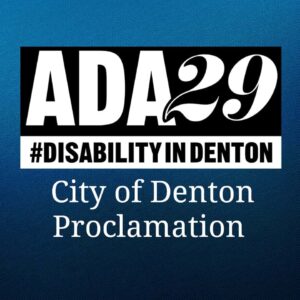 ADA29 Proclamation of Denton Disability Rights Day aimed to raise awareness for persons with disabilities to received adequate services like wheelchair accessible transportation and public utilities.